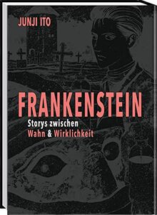 Frankenstein: Stories zwischen Wahn & Wirklichkeit | Die Manga-Adaption des Weltbestsellers von Mary Shelley inkl. Oshikiri-Zyklus und Junji Itos Hundetagebuch