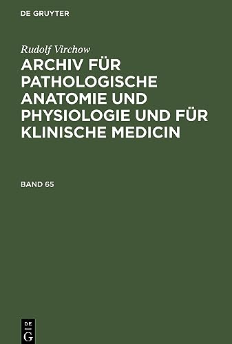 Archiv für pathologische Anatomie und Physiologie und für klinische Medicin, Band 65
