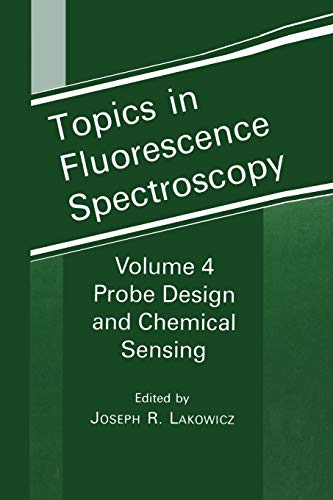 Topics in Fluorescence Spectroscopy: Volume 4: Probe Design and Chemical Sensing (Topics in Fluorescence Spectroscopy, 4, Band 4)