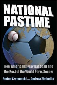 National Pastime: How Americans Play Baseball and the Rest of the World Plays Soccer