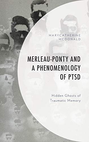 Merleau-Ponty and a Phenomenology of PTSD: Hidden Ghosts of Traumatic Memory