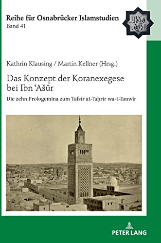 Das Konzept der Koranexegese bei Ibn ʿAšūr: Die zehn Prologemina zum Tafsīr at-Taḥrīr wa-t-Tanwīr: Die zehn Prologemina zum Tafsir at-Tahrir ... Reihe für Osnabrücker Islamstudien, Band 41)