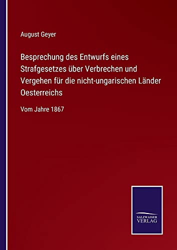 Besprechung des Entwurfs eines Strafgesetzes über Verbrechen und Vergehen für die nicht-ungarischen Länder Oesterreichs: Vom Jahre 1867