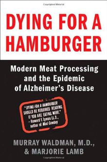 Dying for a Hamburger: Modern Meat Processing and the Epidemic of Alzheimer's Disease