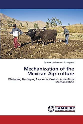 Mechanization of the Mexican Agriculture: Obstacles, Strategies, Policies in Mexican Agriculture Mechanization