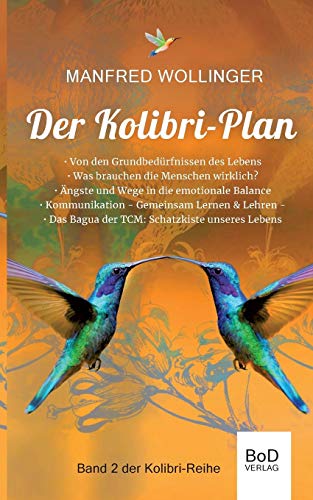 Der Kolibri-Plan 2: Von den Grundbedürfnissen des Lebens. Was brauchen die Menschen wirklich? Ängste und Wege in die emotionale Balance. ... Das Bagua der TCM: Schatzkiste unseres Lebens