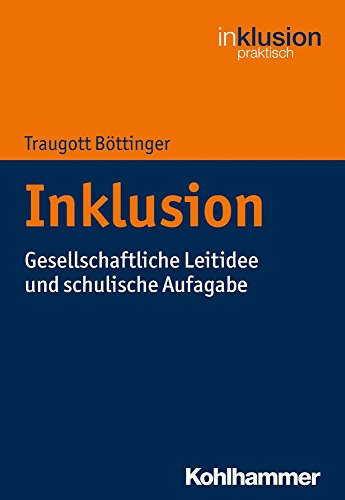 Inklusion: Gesellschaftliche Leitidee und schulische Aufgabe (Inklusion praktisch)