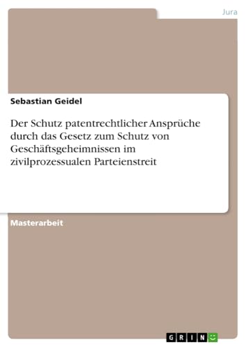 Der Schutz patentrechtlicher Ansprüche durch das Gesetz zum Schutz von Geschäftsgeheimnissen im zivilprozessualen Parteienstreit