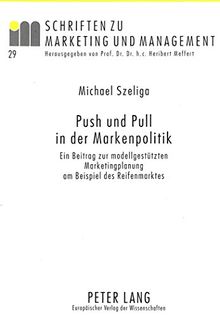 Push und Pull in der Markenpolitik: Ein Beitrag zur modellgestützten Marketingplanung am Beispiel des Reifenmarktes (Schriften zu Marketing und Management)