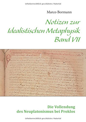 Notizen zur Idealistischen Metaphysik VII: Band VII - Die Vollendung des Neuplatonismus bei Proklos