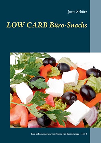 Low Carb Büro-Snacks: Die kohlenhydratarme Küche (Rezepte für Berufstätige)