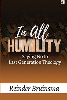 In All Humility: Saying No to Last Generation Theology