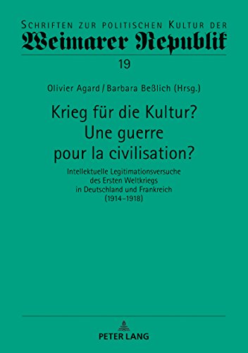 Krieg für die Kultur? Une guerre pour la civilisation?: Intellektuelle Legitimationsversuche des Ersten Weltkriegs in Deutschland und Frankreich ... Kultur der Weimarer Republik, Band 19