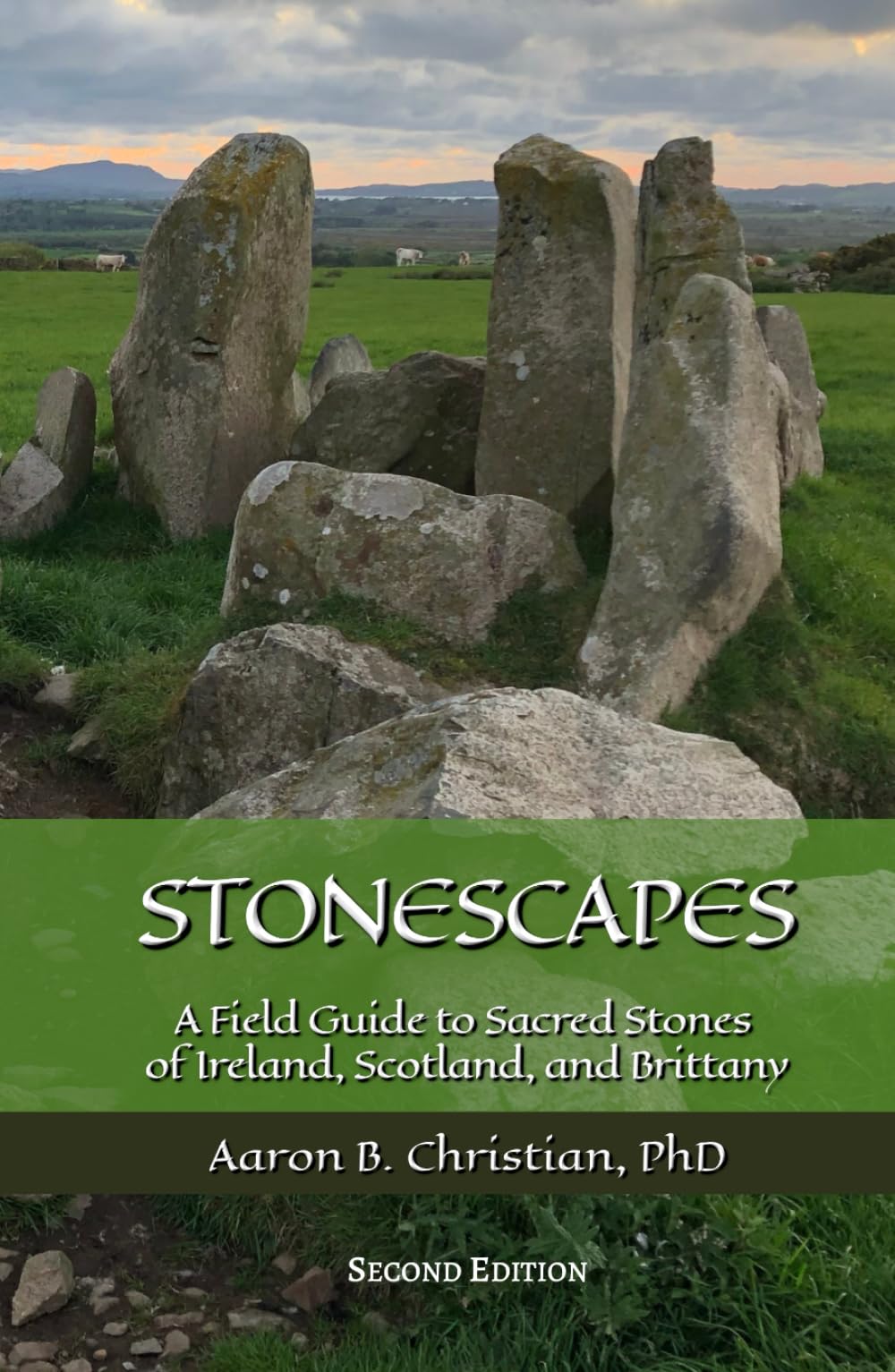 Stonescapes: A Field Guide to Sacred Stones of Ireland, Scotland, and Brittany