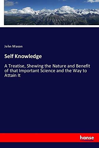 Self Knowledge: A Treatise, Shewing the Nature and Benefit of that Important Science and the Way to Attain It
