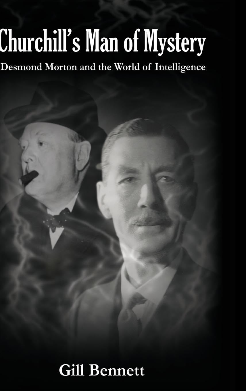 Churchill's Man of Mystery: Desmond Morton and the World of Intelligence (Whitehall Histories: Government Official History Series)