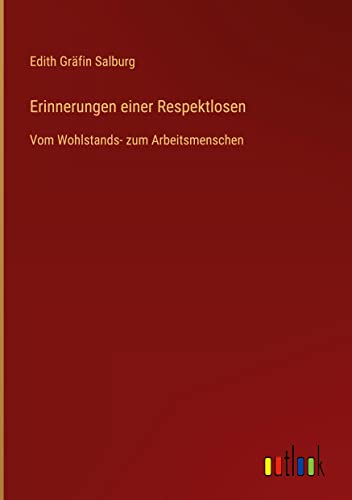 Erinnerungen einer Respektlosen: Vom Wohlstands- zum Arbeitsmenschen