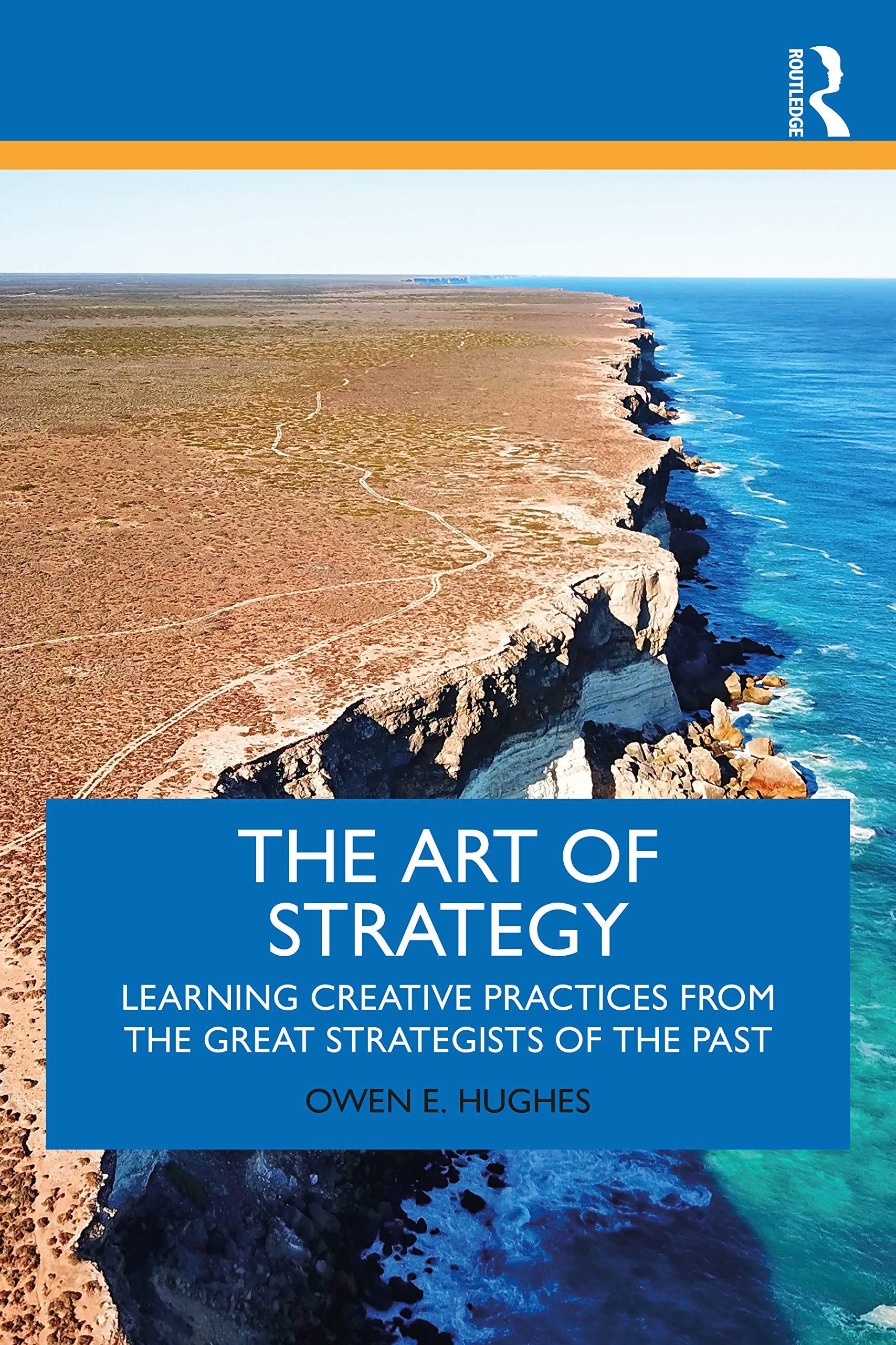 Hughes, Owen E. The Art Of Strategy, Learning Creative Practices From The Great Strategists Of The Past