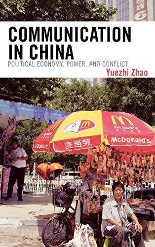 Communication in China: Political Economy, Power, and Conflict (State and Society in East Asia)