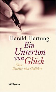 Ein Unterton von Glück. Über Dichter und Gedichte