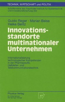 Innovationsstandorte multinationaler Unternehmen. Internationalisierung technologischer Kompetenzen in der Pharmazeutik, Halbleiter- und ... und Innovationsforschung (ISI) Bd. 37)