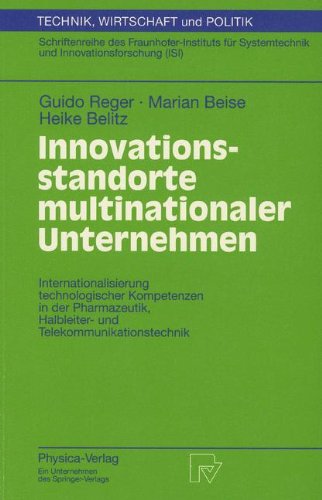 Innovationsstandorte multinationaler Unternehmen. Internationalisierung technologischer Kompetenzen in der Pharmazeutik, Halbleiter- und ... und Innovationsforschung (ISI) Bd. 37)