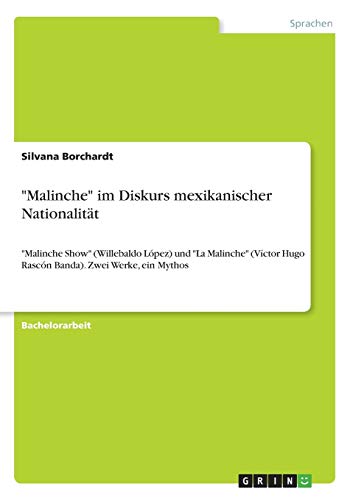 Malinche im Diskurs mexikanischer Nationalität: Malinche Show (Willebaldo López) und La Malinche (Víctor Hugo Rascón Banda). Zwei Werke, ein Mythos