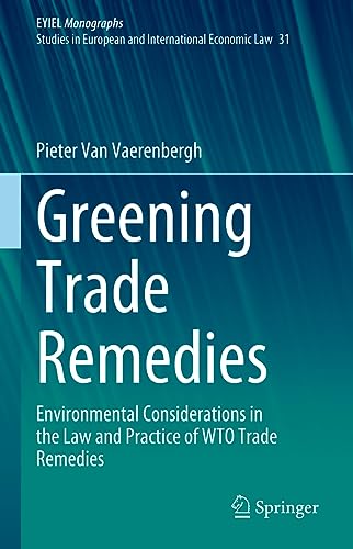 Greening Trade Remedies: Environmental Considerations in the Law and Practice of WTO Trade Remedies (European Yearbook of International Economic Law, 31, Band 31)
