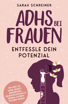 ADHS bei Frauen: Entfessle dein Potenzial - Ein Weg zu mehr Selbsterkenntnis, Selbstakzeptanz und deinem authentischen Selbst