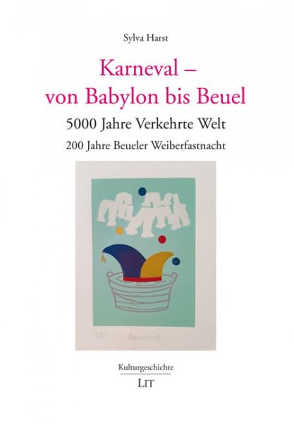 Karneval - von Babylon bis Beuel 5000 Jahre Verkehrte Welt. 200 Jahre Beueler Weiberfastnacht (Kulturgeschichte)