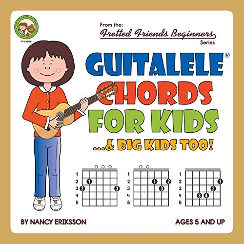Guitalele Chords For Kids...& Big Kids Too! (Fretted Friends Beginners Series)
