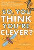 So, You Think You're Clever?