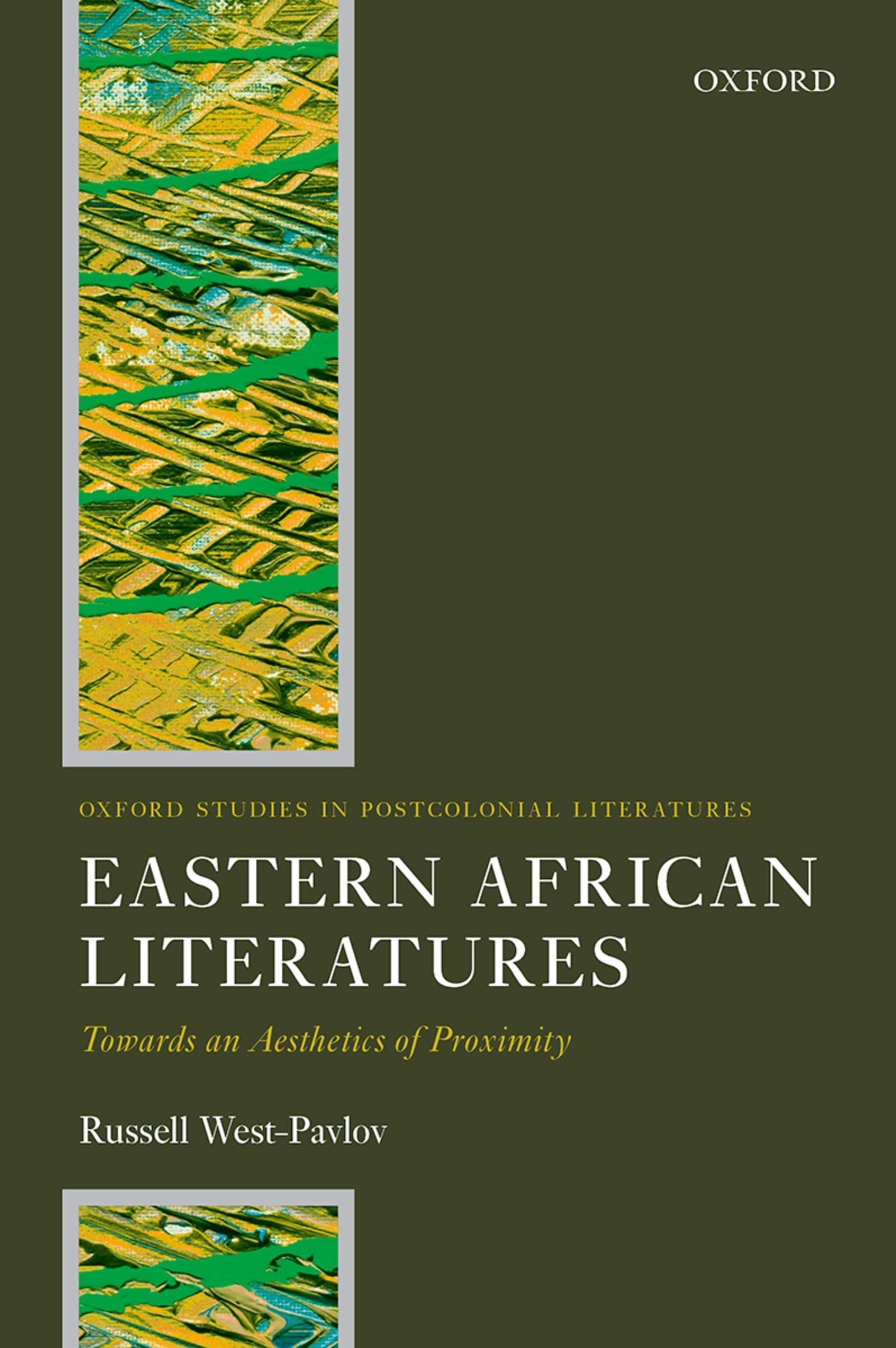 Eastern African Literatures: Towards an Aesthetics of Proximity (Oxford Studies in Postcolonial Literatures)