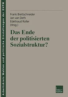 Das Ende der Politisierten Sozialstruktur? (Veröffentlichung des Arbeitskreises "Wahlen und Politische Einstellungen" der Deutschen Vereinigung für ... Politische Wissenschaft (DVPW) (8), Band 8)