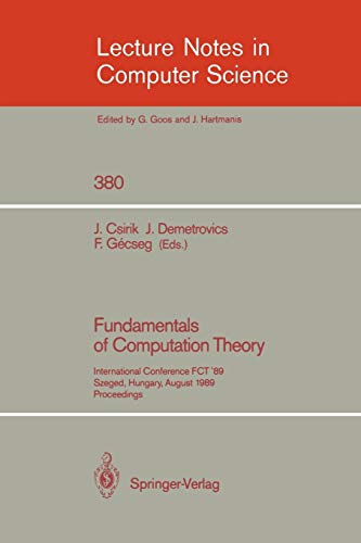 Fundamentals of Computation Theory: International Conference FCT '89, Szeged, Hungary, August 21-25, 1989. Proceedings (Lecture Notes in Computer Science, 380, Band 380)