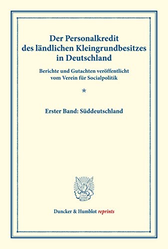 Der Personalkredit des ländlichen Kleingrundbesitzes in Deutschland.: Berichte und Gutachten veröffentlicht vom Verein für Socialpolitik. Erster Band: ... LXXIII). (Duncker & Humblot reprints)