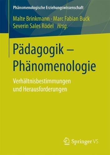 Pädagogik - Phänomenologie: Verhältnisbestimmungen und Herausforderungen (Phänomenologische Erziehungswissenschaft)