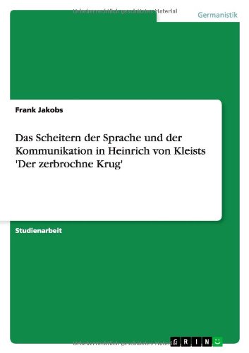 Das Scheitern der Sprache und der Kommunikation in Heinrich von Kleists 'Der zerbrochne Krug'