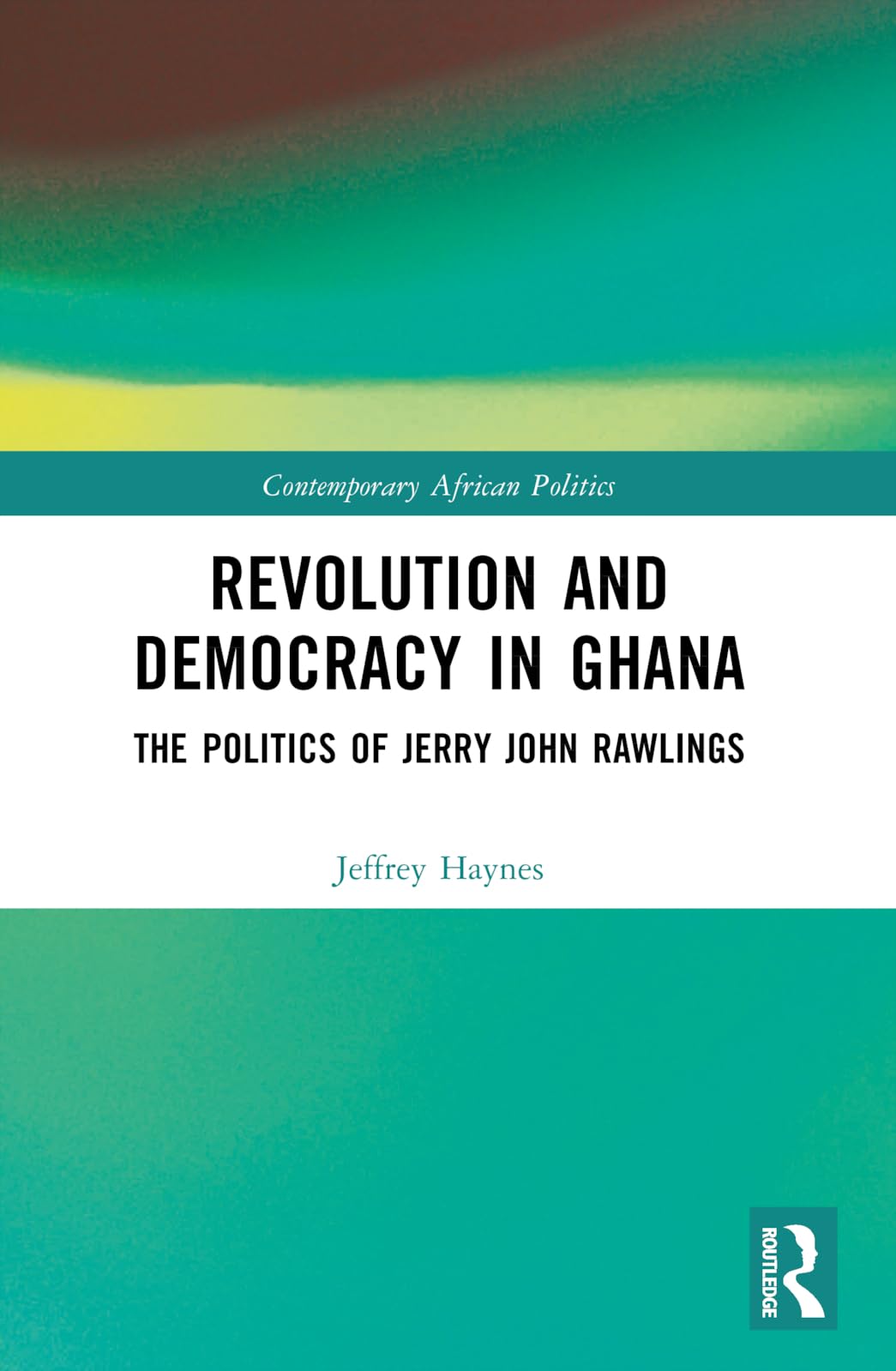 Revolution and Democracy in Ghana: The Politics of Jerry John Rawlings (Contemporary African Politics)