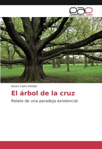 El árbol de la cruz: Relato de una paradoja existencial