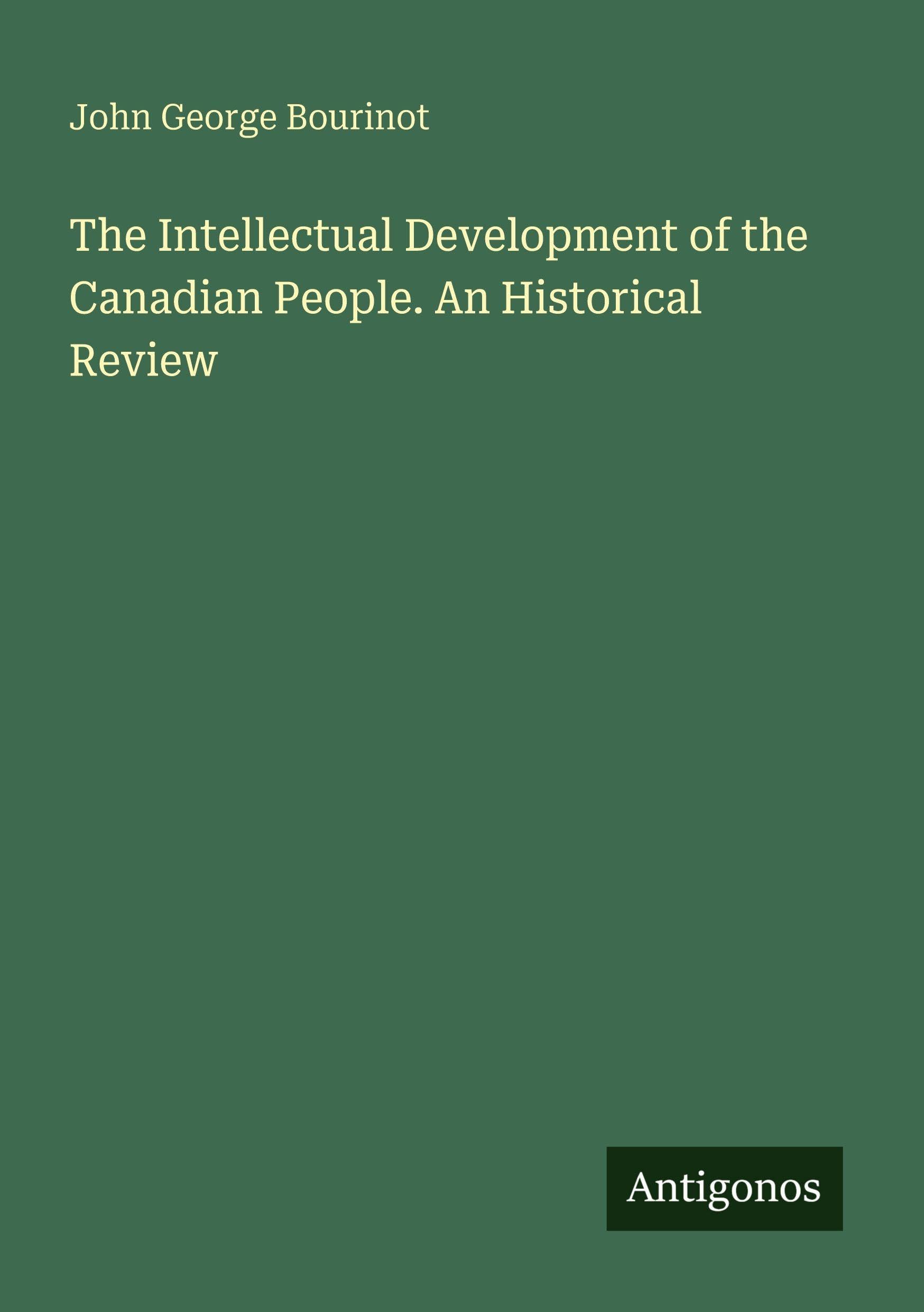 The Intellectual Development of the Canadian People. An Historical Review