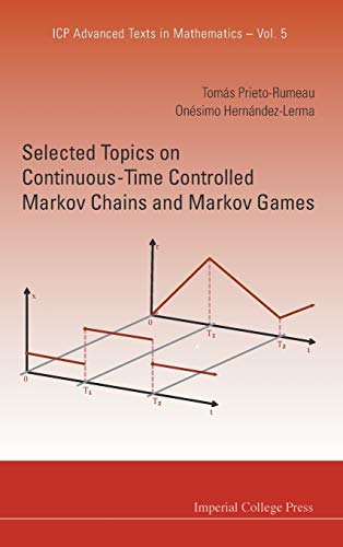 Selected Topics on Continuous-Time Controlled Markov Chains and Markov Games (ICP Advanced Texts in Mathematics, Band 5)