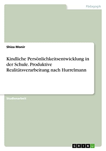 Kindliche Persönlichkeitsentwicklung in der Schule. Produktive Realitätsverarbeitung nach Hurrelmann