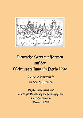 Deutsche Heeresuniformen auf der Weltausstellung in Paris 1900: Band 2 Entwürfe zu den Figurinen