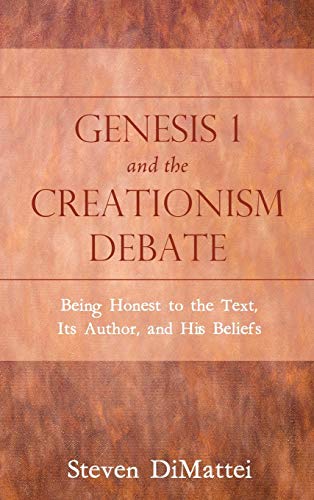 Genesis 1 and the Creationism Debate: Being Honest to the Text, Its Author, and His Beliefs