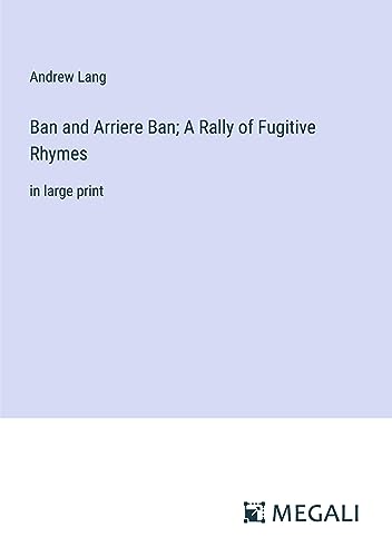 Ban and Arriere Ban; A Rally of Fugitive Rhymes: in large print