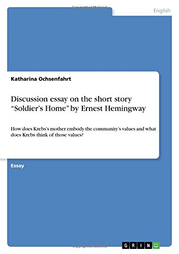 Discussion essay on the short story Soldier's Home by Ernest Hemingway: How does Krebs's mother embody the community's values and what does Krebs think of those values?