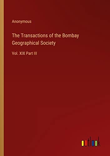 The Transactions of the Bombay Geographical Society: Vol. XIX Part III