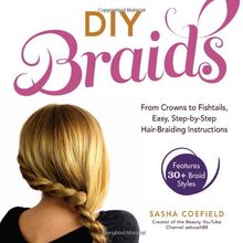 DIY Braids: From Crowns to Fishtails, Easy, Step-By-Step Hair Braiding Instructions
