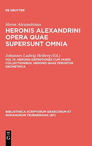 Heron Alexandrinus: Heronis Alexandrini opera quae supersunt omnia: Heronis definitiones cum variis collectionibus. Heronis quae feruntur geometrica ... Graecorum et Romanorum Teubneriana)